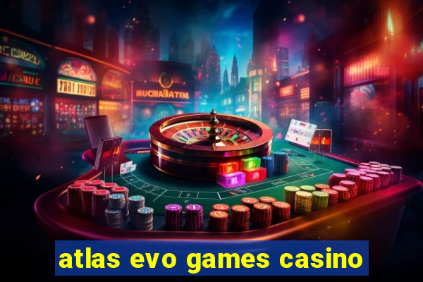 atlas evo games casino